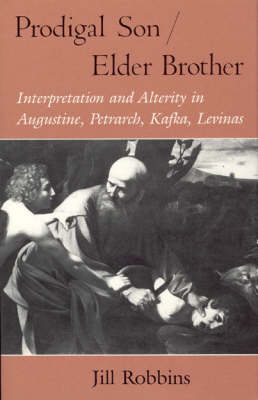 Prodigal Son/Elder Brother: Interpretation and Alterity in Augustine, Petrarch, Kafka, Levinas - Religion and Postmodernism (Hardback)