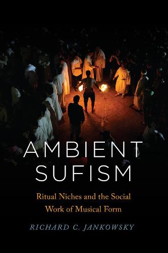Ambient Sufism: Ritual Niches and the Social Work of Musical Form - Chicago Studies in Ethnomusicology (Paperback)