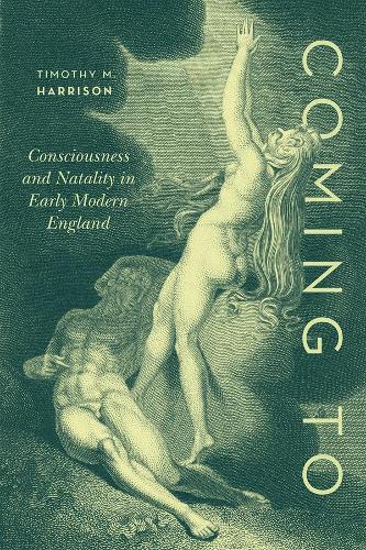 Coming To: Consciousness and Natality in Early Modern England (Hardback)