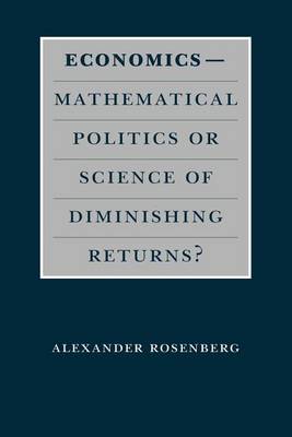 Economics: Mathematical Politics or Science of Diminishing Returns? - Science & Its Conceptual Foundations S. (Paperback)