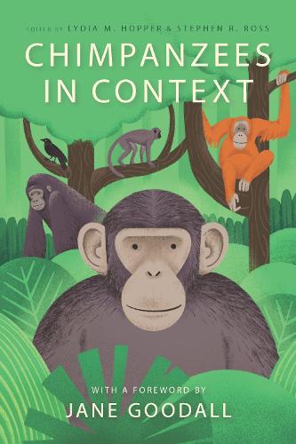 Chimpanzees in Context: A Comparative Perspective on Chimpanzee Behavior, Cognition, Conservation, and Welfare (Hardback)