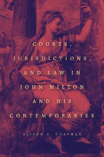 Courts, Jurisdictions, and Law in John Milton and His Contemporaries (Paperback)