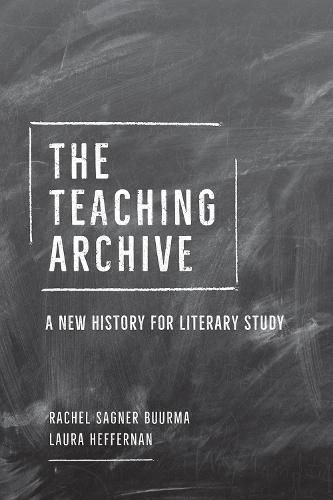 The Teaching Archive: A New History for Literary Study (Hardback)