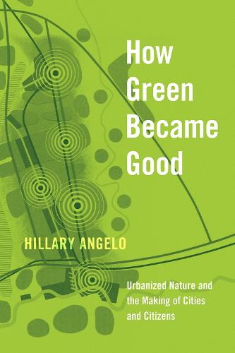 How Green Became Good: Urbanized Nature and the Making of Cities and Citizens (Hardback)