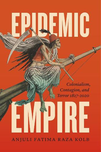 Epidemic Empire: Colonialism, Contagion, and Terror, 1817-2020 (Hardback)