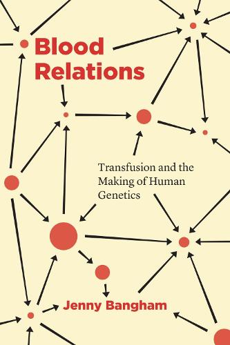 Blood Relations: Transfusion and the Making of Human Genetics (Hardback)