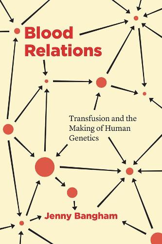 Blood Relations: Transfusion and the Making of Human Genetics (Paperback)