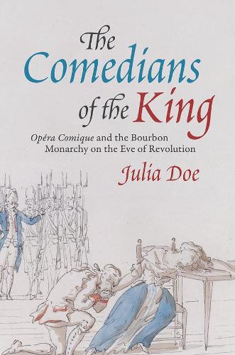 The Comedians of the King: "Opera Comique" and the Bourbon Monarchy on the Eve of Revolution (Hardback)