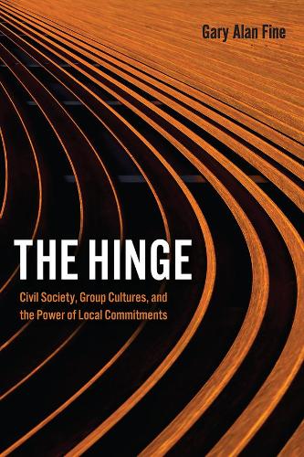 The Hinge: Civil Society, Group Cultures, and the Power of Local Commitments (Hardback)