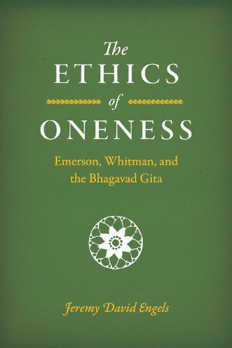 The Ethics of Oneness: Emerson, Whitman, and the Bhagavad Gita (Hardback)