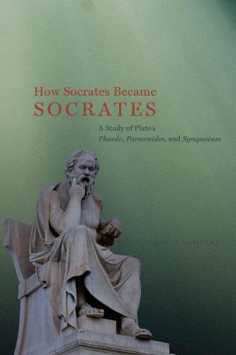 How Socrates Became Socrates: A Study of Plato?s ?Phaedo,? ?Parmenides,? and ?Symposium? (Hardback)