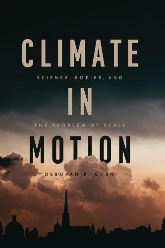 Climate in Motion: Science, Empire, and the Problem of Scale (Paperback)