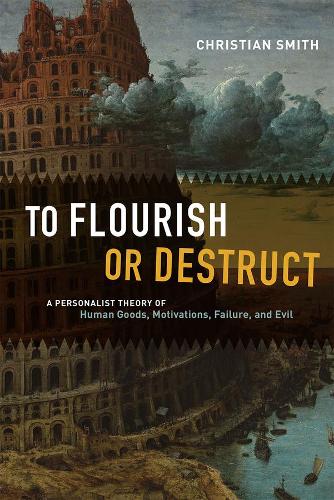 To Flourish or Destruct: A Personalist Theory of Human Goods, Motivations, Failure, and Evil (Paperback)