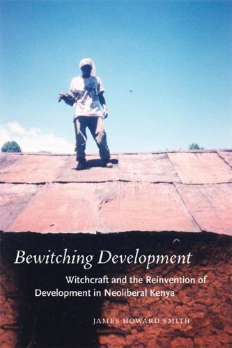 Bewitching Development: Witchcraft and the Reinvention of Development in Neoliberal Kenya - Chicago Studies in Practices of Meaning (Hardback)