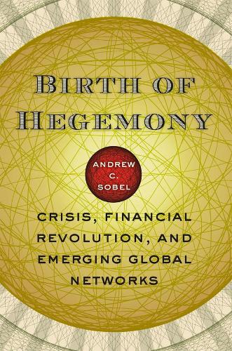 Birth of Hegemony: Crisis, Financial Revolution, and Emerging Global Networks (Paperback)