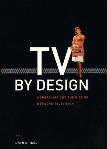 TV by Design: Modern Art and the Rise of Network Television (Hardback)
