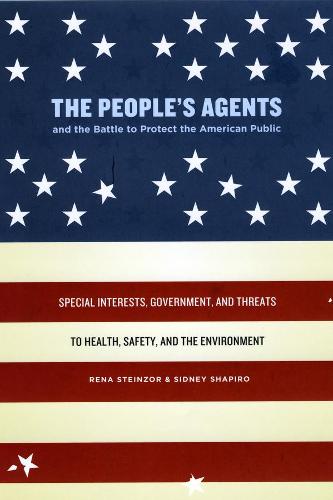 The People's Agents and the Battle to Protect the American Public: Special Interests, Government, and Threats to Health, Safety, and the Environment (Hardback)