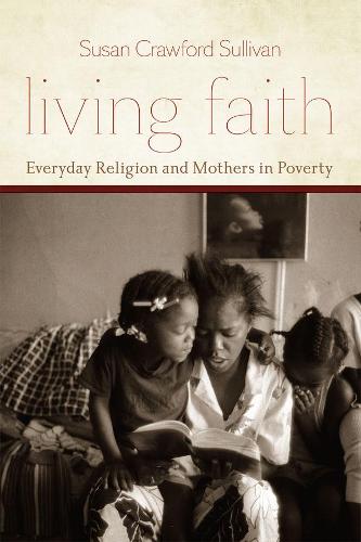 Cover Living Faith: Everyday Religion and Mothers in Poverty - Morality and Society Series
