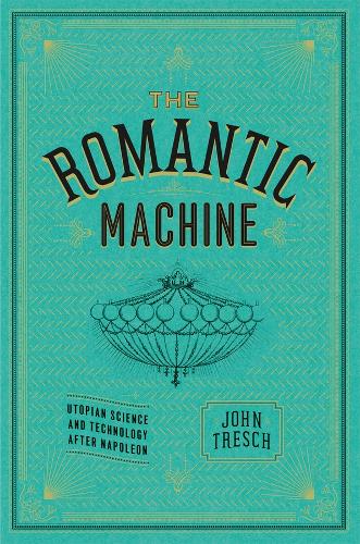 The Romantic Machine: Utopian Science and Technology After Napoleon (Hardback)