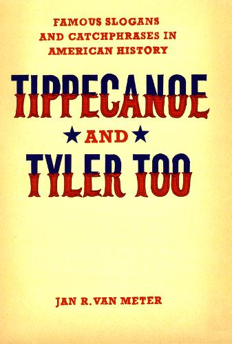 Tippecanoe and Tyler Too: Famous Slogans and Catchphrases in American History (Hardback)