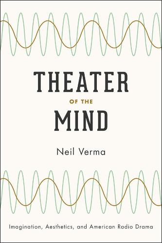 Theater of the Mind: Imagination, Aesthetics, and American Radio Drama (Paperback)