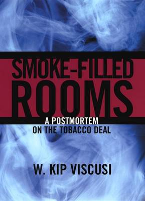 Smoke-Filled Rooms: A Postmortem on the Tobacco Deal - Studies in Law & Economics (Hardback)
