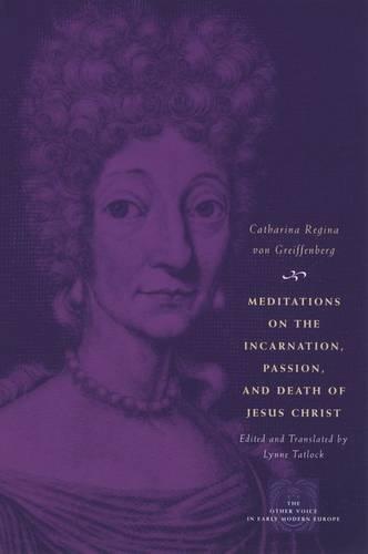 Meditations on the Incarnation, Passion, and Death of Jesus Christ - The Other Voice in Early Modern Europe: The Toronto Series (Hardback)