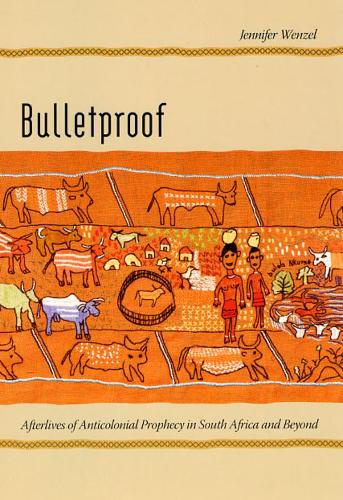 Bulletproof: Afterlives of Anticolonial Prophecy in South Africa and Beyond (Hardback)