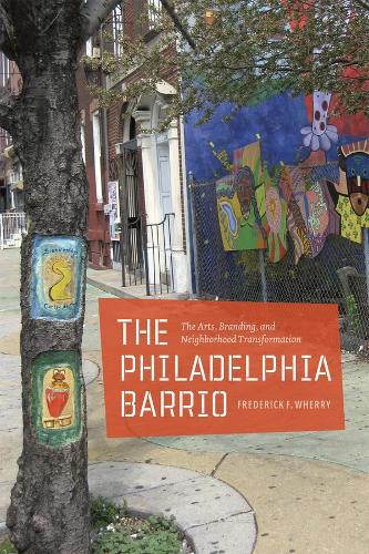The Philadelphia Barrio: The Arts, Branding, and Neighborhood Transformation (Hardback)