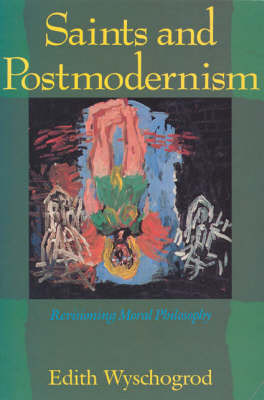 Saints and Postmodernism: Revisioning Moral Philosophy - Religion and Postmodernism (Paperback)