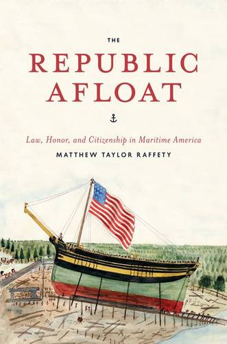 The Republic Afloat: Law, Honor, and Citizenship in Maritime America - American Beginnings, 1500-1900 (Hardback)