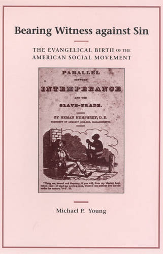 Bearing Witness Against Sin: The Evangelical Birth of the American Social Movement (Paperback)