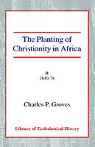 The Planting of Christianity in Africa: Volume II - 1840-1878 (Paperback)