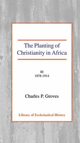 The Planting of Christianity in Africa: Volume III - 1878-1914 (Hardback)
