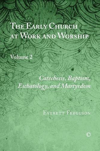 The Early Church at Work and Worship: Volume 2: Catechesis, Baptism, Eschatology, and Martyrdom (Paperback)