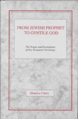 From Jewish Prophet to Gentile God: The Origins and Development of New Testament Christology (Hardback)