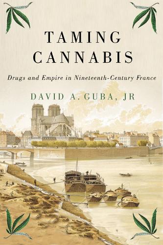 Taming Cannabis: Drugs and Empire in Nineteenth-Century France - Intoxicating Histories (Paperback)