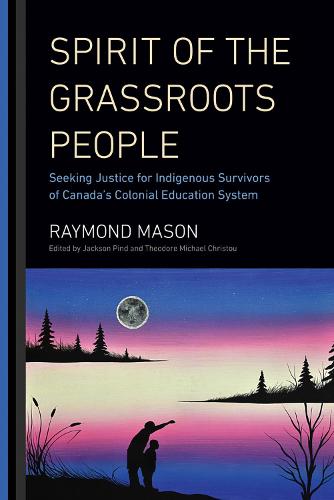 Spirit of the Grassroots People: Seeking Justice for Indigenous Survivors of Canada's Colonial Education System (Hardback)