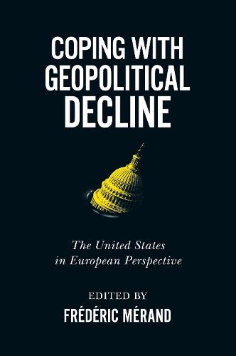 Coping with Geopolitical Decline: The United States in European Perspective - Human Dimensions in Foreign Policy, Military Studies, and Security Studies (Hardback)