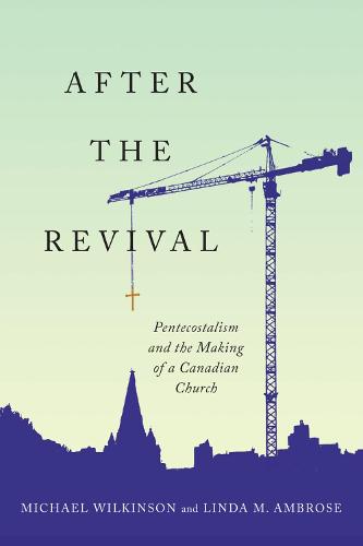 After the Revival: Pentecostalism and the Making of a Canadian Church (Hardback)