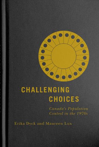 Challenging Choices: Canada's Population Control in the 1970s - McGill-Queen's/Associated Medical Services Studies in the History of Medicine, Health, and Society (Hardback)