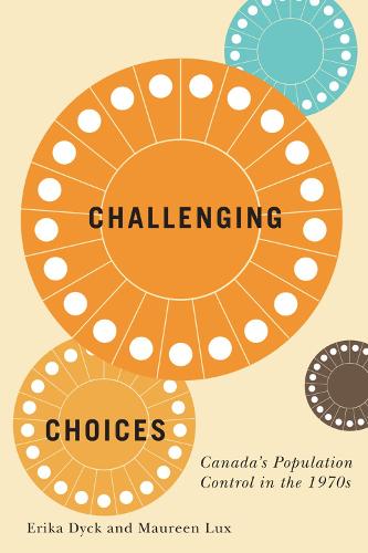 Challenging Choices: Canada's Population Control in the 1970s - McGill-Queen's/Associated Medical Services Studies in the History of Medicine, Health, and Society (Paperback)