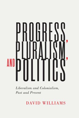 Progress, Pluralism, and Politics: Liberalism and Colonialism, Past and Present - McGill-Queen's Studies in the History of Ideas (Paperback)