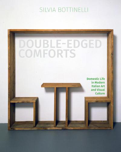 Double-Edged Comforts: Domestic Life in Modern Italian Art and Visual Culture (Hardback)