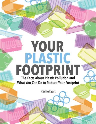 Firefly Books Ltd Your Plastic Footprint, The Facts About Plastic And What You Can Do To Reduce Your Footprint