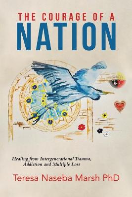 The Courage of a Nation: Healing from Intergenerational Trauma, Addiction and Multiple Loss (Paperback)