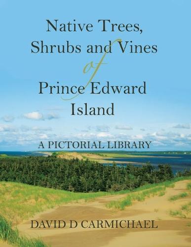 Native Trees, Shrubs and Vines of Prince Edward Island: A Pictorial Library (Paperback)
