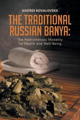 The Traditional Russian Banya: The Hydrotherapy Modality for Health and Well-Being (Paperback)