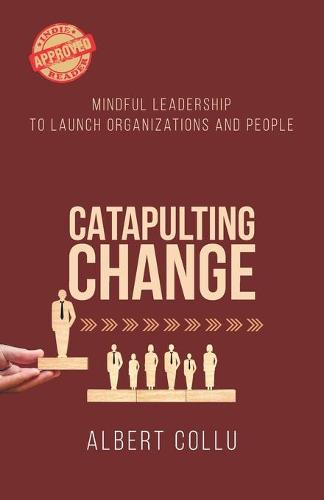 Catapulting Change: Mindful Leadership To Launch Organizations and People (Paperback)