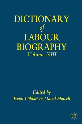 Dictionary of Labour Biography: Volume XIII (Hardback)